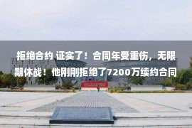 拒绝合约 证实了！合同年受重伤，无限期休战！他刚刚拒绝了7200万续约合同