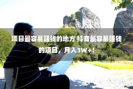 项目最容易赚钱的地方 抖音最容易赚钱的项目，月入3W+！