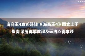 海商王4攻略赚钱 《海商王4》图文上手指南 系统详解教程及玩法心得本领