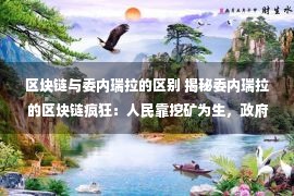 区块链与委内瑞拉的区别 揭秘委内瑞拉的区块链疯狂：人民靠挖矿为生，政府发行石油币