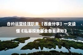 合约运营经理职责 【西金分享】一文读懂《私募投资基金备案须知》