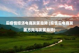 后疫情经济电商发展趋势 (疫情后电商发展方向与发展趋势)