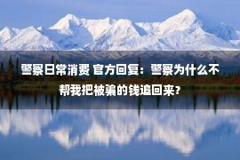 警察日常消费 官方回复：警察为什么不帮我把被骗的钱追回来？