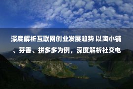 深度解析互联网创业发展趋势 以淘小铺、芬香、拼多多为例，深度解析社交电商掘金之路（上）