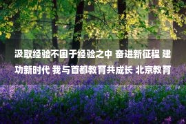 汲取经验不困于经验之中 奋进新征程 建功新时代 我与首都教育共成长 北京教育融媒体中心举行2022年记者节交流会