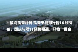 平板刷抖音赚钱 抖音电商排行榜10月榜单：国庆与双11预售相遇，好物“掘金”正当时